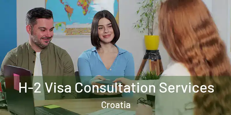  H-2 Visa Consultation Services Croatia