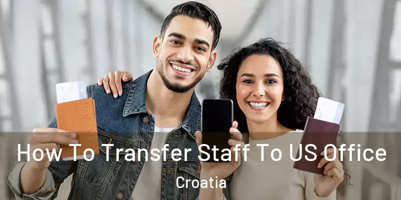  How To Transfer Staff To US Office Croatia